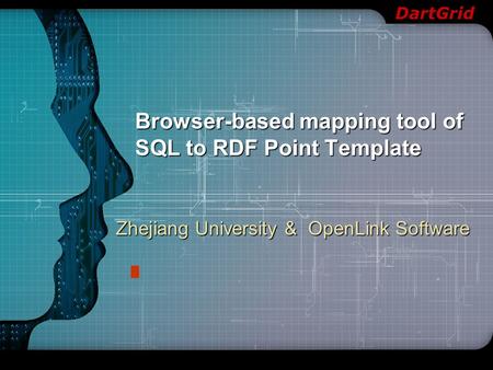 DartGrid Browser-based mapping tool of SQL to RDF Point Template Zhejiang University & OpenLink Software.