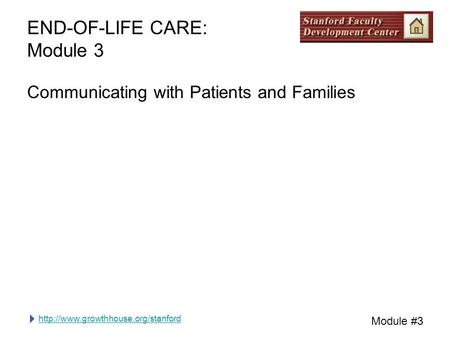 Module #3 END-OF-LIFE CARE: Module 3 Communicating with Patients and Families.