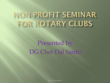 Presented by DG Chet Dal Santo 2013 Assemblies.  IRS Classification  Tax Deductible Status  Fundraising  Disclosures Required  Unrelated Business.