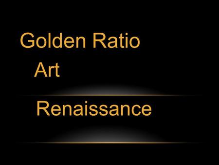 Art Golden Ratio Renaissance. Golden ratio The golden ratio is a special number approximately equal to 1.618. If you divide a line into two parts so that:
