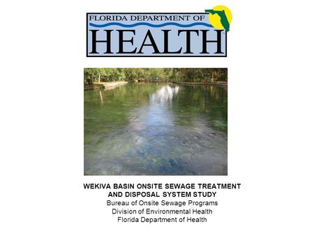 WEKIVA BASIN ONSITE SEWAGE TREATMENT AND DISPOSAL SYSTEM STUDY Bureau of Onsite Sewage Programs Division of Environmental Health Florida Department of.