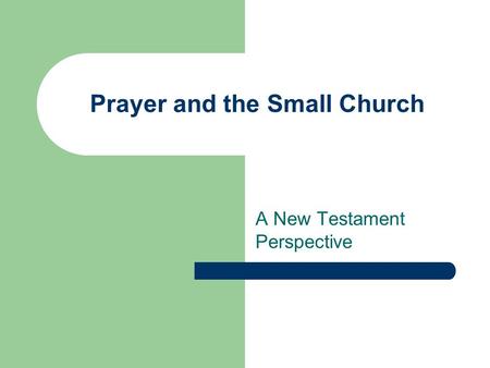 Prayer and the Small Church A New Testament Perspective.