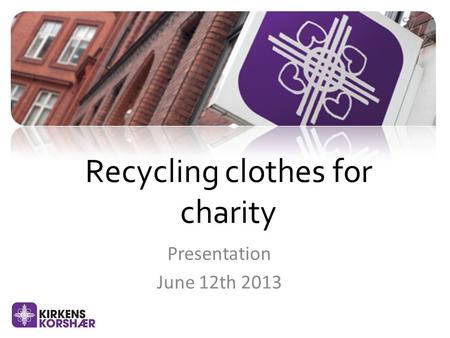 Presentation June 12th 2013 Recycling clothes for charity.
