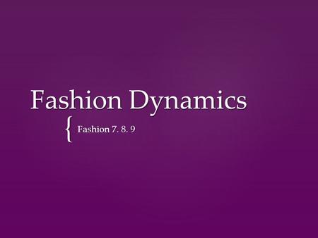 { Fashion Dynamics Fashion 7. 8. 9.  By the end of this unit, you should be able to develop an understanding on clothing within the context of society.