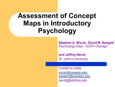 Assessment of Concept Maps in Introductory Psychology Stephen A. Wurst, David M. Sargent Psychology Dept., SUNY-Oswego and Jeffrey Nevid St. John’s University.