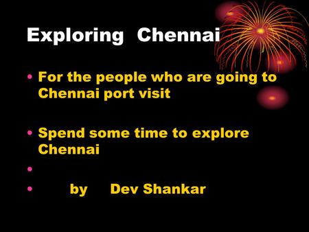 Exploring Chennai For the people who are going to Chennai port visit Spend some time to explore Chennai by Dev Shankar.