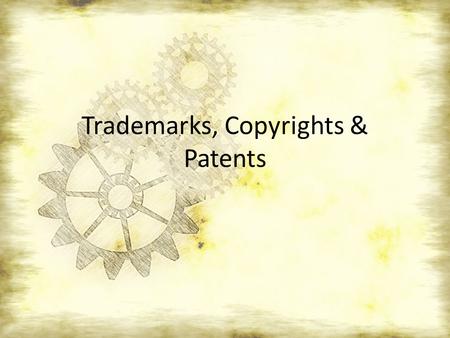 Trademarks, Copyrights & Patents. What do you already know?