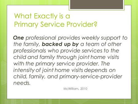 One professional provides weekly support to the family, backed up by a team of other professionals who provide services to the child and family through.