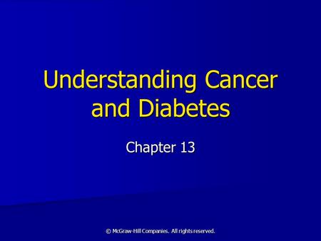 © McGraw-Hill Companies. All rights reserved. Understanding Cancer and Diabetes Chapter 13.