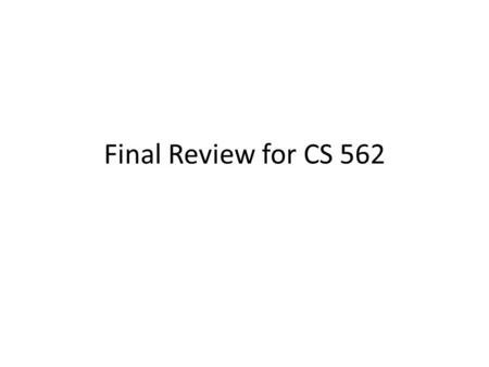 Final Review for CS 562. Final Exam on December 18, 2014 in CAS 216 Time: 3PM – 5PM (~2hours) OPEN NOTES, SLIDES, BOOKS Study the topics that we covered.