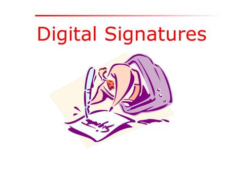 Digital Signatures. Electronic Record 1.Very easy to make copies 2.Very fast distribution 3.Easy archiving and retrieval 4.Copies are as good as original.