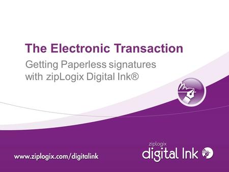 The Electronic Transaction Getting Paperless signatures with zipLogix Digital Ink®