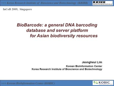 BioBarcode: a general DNA barcoding database and server platform for Asian biodiversity resources Jeongheui Lim Korean BioInformation Center Korea Research.