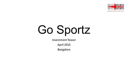 Go Sportz Investment Teaser April 2015 Bangalore.