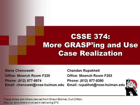 CSSE 374: More GRASP’ing and Use Case Realization Steve Chenoweth Office: Moench Room F220 Phone: (812) 877-8974   These.