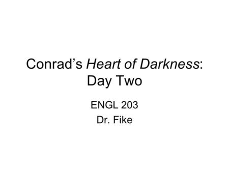 Conrad’s Heart of Darkness: Day Two ENGL 203 Dr. Fike.