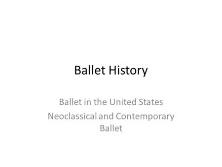 Ballet History Ballet in the United States Neoclassical and Contemporary Ballet.