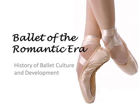 Ballet of the Romantic Era History of Ballet Culture and Development.