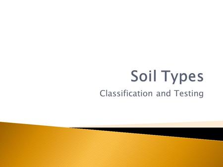 Classification and Testing.  Understanding what type of soil is present is important because it determines what type of plant will be most suited to.