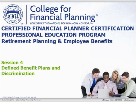 ©2015, College for Financial Planning, all rights reserved. Session 4 Defined Benefit Plans and Discrimination CERTIFIED FINANCIAL PLANNER CERTIFICATION.