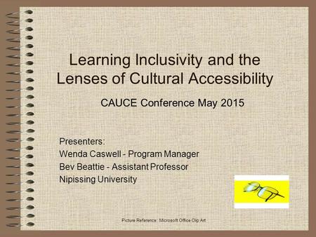 Learning Inclusivity and the Lenses of Cultural Accessibility Presenters: Wenda Caswell - Program Manager Bev Beattie - Assistant Professor Nipissing University.