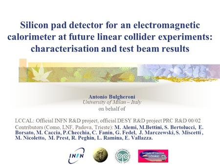 Silicon pad detector for an electromagnetic calorimeter at future linear collider experiments: characterisation and test beam results Antonio Bulgheroni.