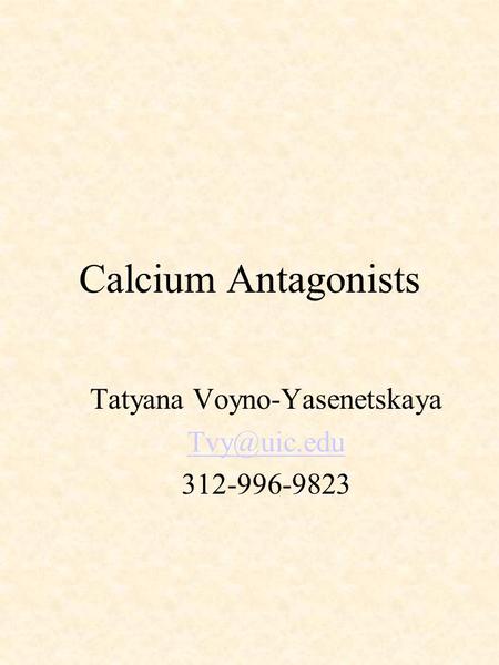 Calcium Antagonists Tatyana Voyno-Yasenetskaya 312-996-9823.