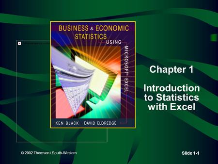 © 2002 Thomson / South-Western Slide 1-1 Chapter 1 Introduction to Statistics with Excel.