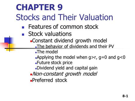 8-1 CHAPTER 9 Stocks and Their Valuation Features of common stock Stock valuations Constant dividend growth model The behavior of dividends and their PV.