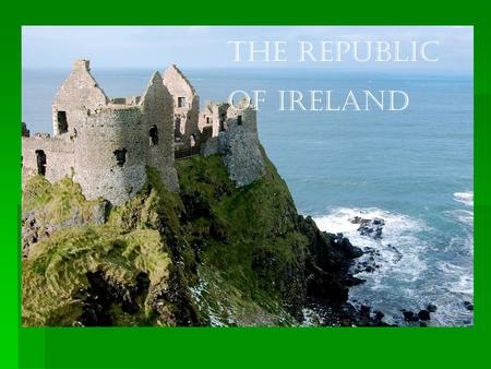 The Republic of Ireland. General Facts  Official name is Poblacht Na h'Éireann, or short Éire.  The capital is Dublin  English (official) is the language.