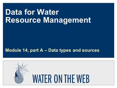 Data for Water Resource Management Module 14, part A – Data types and sources.