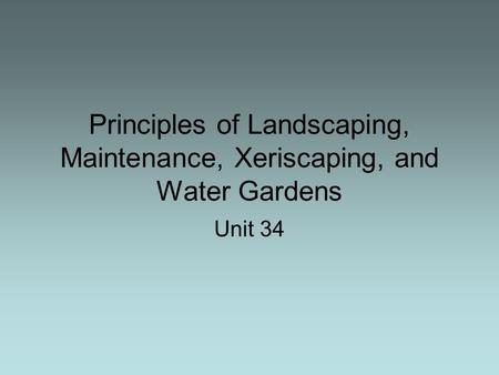 Principles of Landscaping, Maintenance, Xeriscaping, and Water Gardens