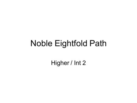 Noble Eightfold Path Higher / Int 2. Noble Eightfold Path The Noble Eightfold Path is the core of Buddhist practice and lifestyle. It is a guide to.