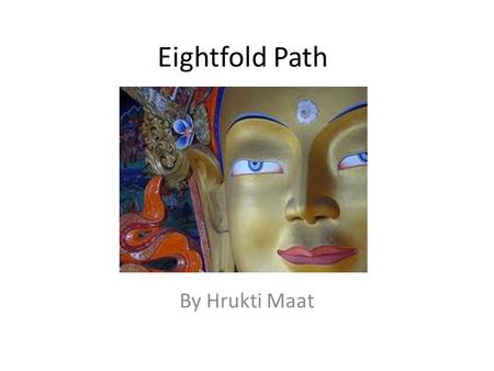 Eightfold Path By Hrukti Maat. Introduction Eightfold Path is considered the foundational teachings of Buddhism It outlines the eight fundamental elements.