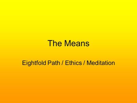 The Means Eightfold Path / Ethics / Meditation. Noble Eightfold Path The Noble Eightfold Path is the core of Buddhist practice and lifestyle. It is a.