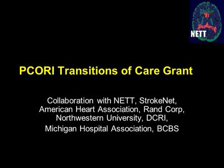 PCORI Transitions of Care Grant Collaboration with NETT, StrokeNet, American Heart Association, Rand Corp, Northwestern University, DCRI, Michigan Hospital.