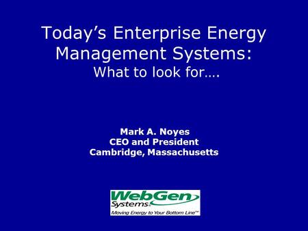 Today’s Enterprise Energy Management Systems: What to look for…. Mark A. Noyes CEO and President Cambridge, Massachusetts.