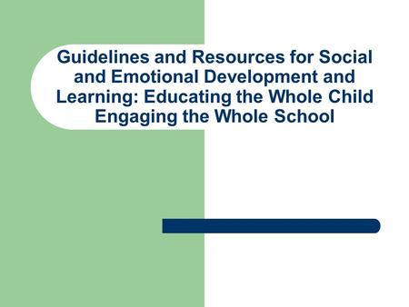 Guidelines and Resources for Social and Emotional Development and Learning: Educating the Whole Child Engaging the Whole School.