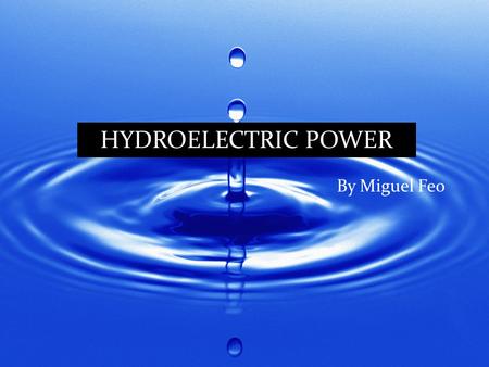 By Miguel Feo HYDROELECTRIC POWER. What is Hydroelectric Power and How It Works Hydroelectric Power is energy produced from water. Hydroelectricity is.