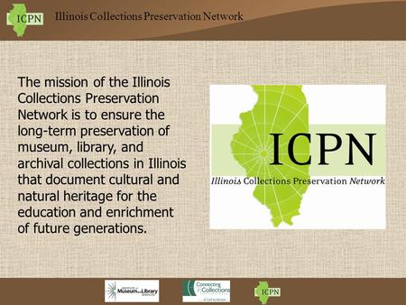 Illinois Collections Preservation Network The mission of the Illinois Collections Preservation Network is to ensure the long-term preservation of museum,