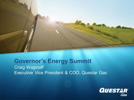 Governor’s Energy Summit Craig Wagstaff Executive Vice President & COO, Questar Gas.