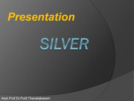 Presentation Silver Asst.Prof.Dr.Purit Thanakijkasem.