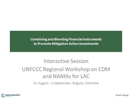 Climate Change Combining and Blending Financial Instruments to Promote Mitigation Action Investments Interactive Session UNFCCC Regional Workshop on CDM.