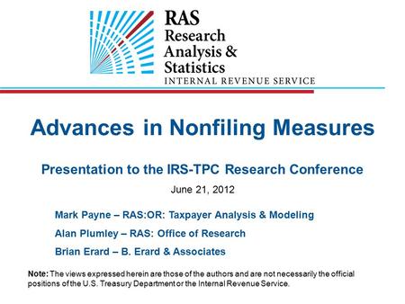 Advances in Nonfiling Measures Presentation to the IRS-TPC Research Conference June 21, 2012 Mark Payne – RAS:OR: Taxpayer Analysis & Modeling Alan Plumley.
