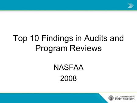 Top 10 Findings in Audits and Program Reviews NASFAA 2008.