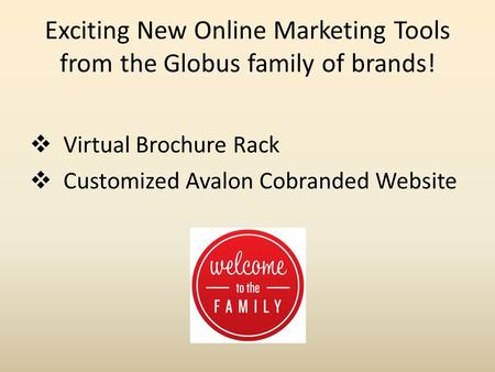 Exciting New Online Marketing Tools from the Globus family of brands!  Virtual Brochure Rack  Customized Avalon Cobranded Website.
