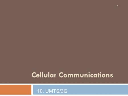 Cellular Communications 1 10. UMTS/3G. Evolution : From 2G to 3G 2  Fully specified and world-widely valid, Major interfaces should be standardized and.