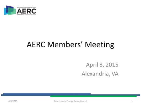 AERC Members’ Meeting April 8, 2015 Alexandria, VA 4/8/2015Attachments Energy Rating Council1.