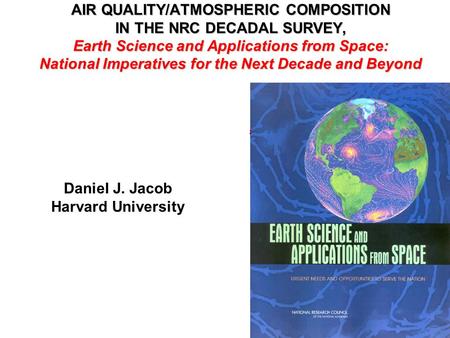 AIR QUALITY/ATMOSPHERIC COMPOSITION IN THE NRC DECADAL SURVEY, Earth Science and Applications from Space: National Imperatives for the Next Decade and.