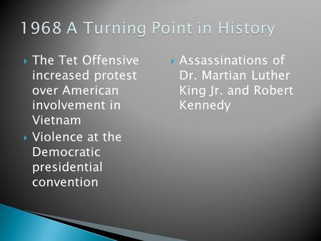  The Tet Offensive increased protest over American involvement in Vietnam  Violence at the Democratic presidential convention  Assassinations of Dr.